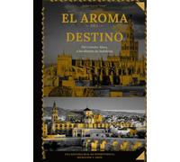 EL AROMA DEL DESTINO: Una historia real de dureza familiar, hechos sobrenaturales, supervivencia, migración y amor entre dos mundos.