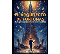 El Arquitecto de Fortunas: Guia para construir una fortuna sólida
