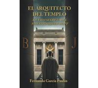 EL ARQUITECTO DEL TEMPLO: LA VIDA SECRETA DEL MAESTRO HIRAM ABIFF