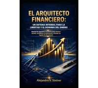 EL ARQUITECTO FINANCIERO: UN SISTEMA INTEGRAL PARA LA LIBERTAD Y EL DOMINIO DEL DINERO