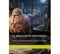 EL ARQUITECTO MENTIROSO: Cómo nuestra mente inventa, edita y destruye la realidad