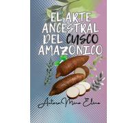 EL ARTE ANCESTRAL DEL CUSCO AMAZONICO: GUIA Y PROCESO