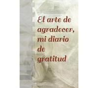 El arte de agradecer, mi diario de gratitud: 365 razones para sonreír