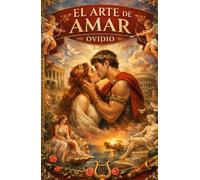 El arte de amar - Guía clásica del amor, seducción y relaciones (basado en Ovidio)