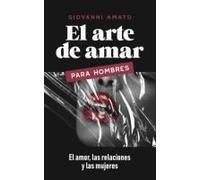 El Arte De Amar Para Hombres: El Amor, La Relaciones Y Las Mujeres (El Arte De La Seducción) (Spanish Edition)
