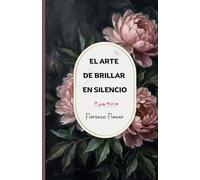 EL ARTE DE BRILLAR EN SILENCIO: Guía para dejar de complacer a todos, establecer límites con calma y recuperar tu poder personal sin disculparte
