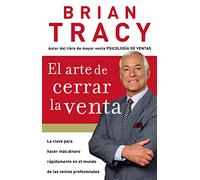 El arte de cerrar la venta: La clave para hacer más dinero más rápidamente en el mundo de las ventas profesionales