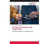 El arte de cocinar con ingeniería.: Aplicando ingenieria, cocinando mejor.