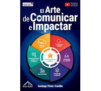 El Arte de Comunicar e Impactar: Transforma tu comunicación en un gran poder empleando estrategias para hablar, conectar y persuadir - Con ejercicios, tácticas de conversación y plantillas adaptables