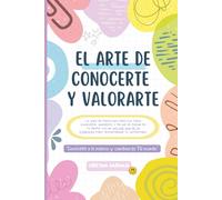 El arte de conocerte y valorarte: La guía psicológica para dejar de dudar de tu propio valor y empezar a vivir en confianza
