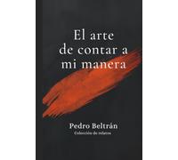 El arte de contar a mi manera: Colección de Relatos Volumen I