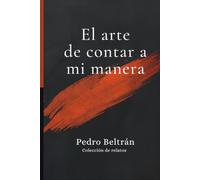 El arte de contar a mi manera: Colección de Relatos Volumen I