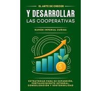 El Arte de CRECER y DESARROLLAR las Cooperativas: Estrategias para su expansión, fortalecimiento integral, consolidación y sostenibilidad