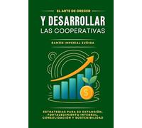 El Arte de CRECER y DESARROLLAR las Cooperativas: Estrategias para su expansión, fortalecimiento integral, consolidación y sostenibilidad