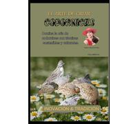 EL ARTE DE CRIAR CODORNICES: Domina la cría de codornices con técnicas sostenibles y culturales