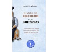 El Arte de Decidir con Riesgo: Cómo decidir mejor cuando el error se paga al instante
