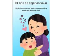 El arte de dejarlos volar: Reflexiones de una madre que aprende a soltar sin dejar de amar