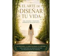 El arte de diseñar tu vida: Crea, organiza y transforma experiencias que dejan huella