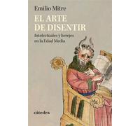 El arte de disentir Intelectuales y herejes en la Edad Media - Emilio Mitre - Ediciones Cátedra - ebook (ePub) - Livre