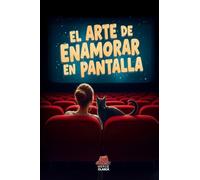 El arte de enamorar en pantalla: Manual de escritura de guion para comedia romántica que conecta y vende