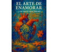 EL ARTE DE ENAMORAR: ...Y NO MORIR EN EL INTENTO