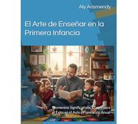 El Arte de Enseñar en la Primera Infancia: Momentos Significativos, Claves para el Éxito en el Aula y Planeación Anual
