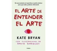 El arte de entender el arte Un acercamiento al caprichoso mundo artístico para que todos podamos disfrutarlo - Kate Bryan - Grijalbo - ebook (ePub) - Livre