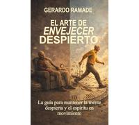 EL ARTE DE ENVEJECER DESPIERTO: La guía para mantener la mente despierta y el espíritu en movimiento
