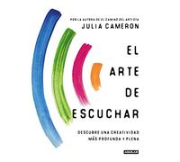 El Arte De Escuchar. Descubre Una Creatividad Más Profunda Y Plena / The Listening Path: The Creative Art Of Attention