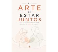 El Arte de Estar Juntos: Amar con conciencia, Sanar con verdad y Construir un nosotros con propósito