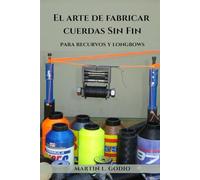 El arte de fabricar cuerdas Sin Fin, para arcos recurvos y longbows