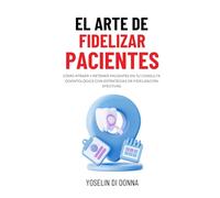 El Arte de Fidelizar Pacientes: Cómo atraer y retener pacientes en tu consulta odontológica con estrategias de fidelización efectivas