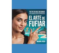 El Arte De Fufiar: Improve Your Life For Working Girls, Pro Tips For Girls And Gringos