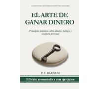 El Arte de Ganar Dinero: Edición Comentada y con Ejercicios Prácticos Sobre Dinero, Trabajo y Conducta Personal