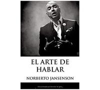 El Arte De Hablar: Transforma A Tu Audiencia. Transfórmate A Ti.
