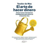 El arte de hacer dinero: Cómo tomar decisiones inteligentes para ahorrar y hacerse rico