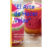 "El Arte de Hacer Velas": Guía Completa para Crear Velas Hermosas en Casa