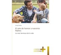 El arte de honrar a nuestros Padres: Lo más hermoso de la vida