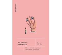 El arte de imaginar: Un breviario de esperanzas para pensar el porvenir