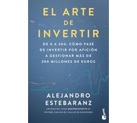 El arte de invertir: De 0 a 300: cómo pasé de invertir por afición a gestionar más de 300 millones de euros