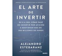 El arte de invertir: De 0 a 300: cómo pasé de invertir por afición a gestionar más de 300 millones de euros