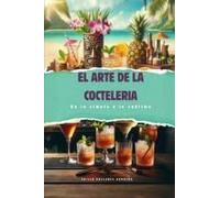 El Arte De La Coctelería: De Lo Simple A Lo Sublime (Spanish Edition)
