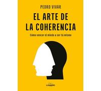 El arte de la coherencia: Cómo vencer el miedo a ser tú mismo