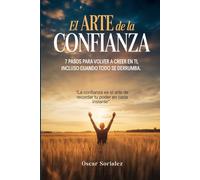 El Arte de la Confianza: 7 pasos para recuperar la confianza, la autoestima y la paz interior cuando todo se tambalea