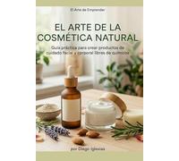 "El Arte de la Cosmética Natural": Guía Paso a Paso para Crear, Vender y Escalar tu Marca de Cuidado Personal desde Casa