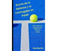 El Arte de la Defensa y el Contragolpe en Pádel: Para técnicos y jugadores de todos los niveles