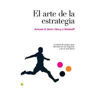 El arte de la estrategia / The Art of Strategy: La teoría de juegos, guía del éxito en sus negocios y su vida diaria / A Game Theorist's Guide to Success in Business and Life