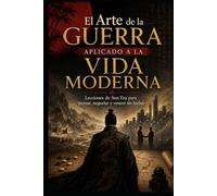 El Arte de la Guerra Aplicado a la Vida Moderna: Lecciones de Sun Tzu para pensar, negociar y vencer sin luchar