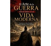 El Arte de la Guerra Aplicado a la Vida Moderna: Lecciones de Sun Tzu para pensar, negociar y vencer sin luchar