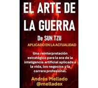 El Arte de la Guerra de Sun Tzu: Una reinterpretación estratégica para la era de la inteligencia artificial aplicada a la vida, los negocios y la carrera profesional.